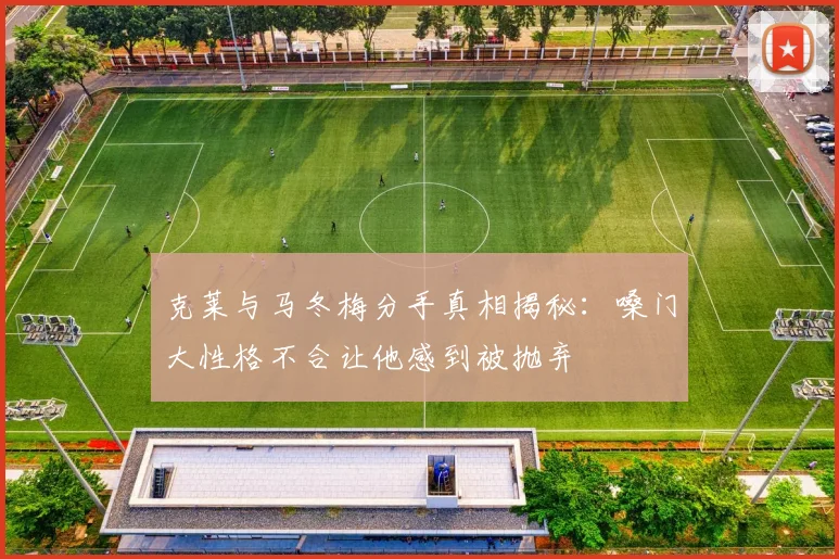 克莱与马冬梅分手真相揭秘：嗓门大性格不合让他感到被抛弃